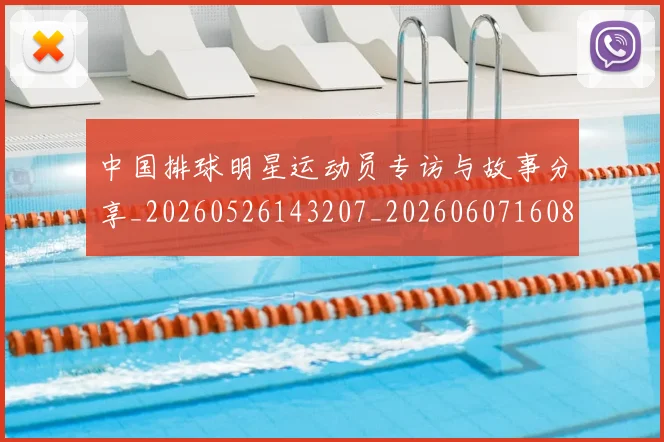 中国排球明星运动员专访与故事分享_20260526143207_20260607160829
